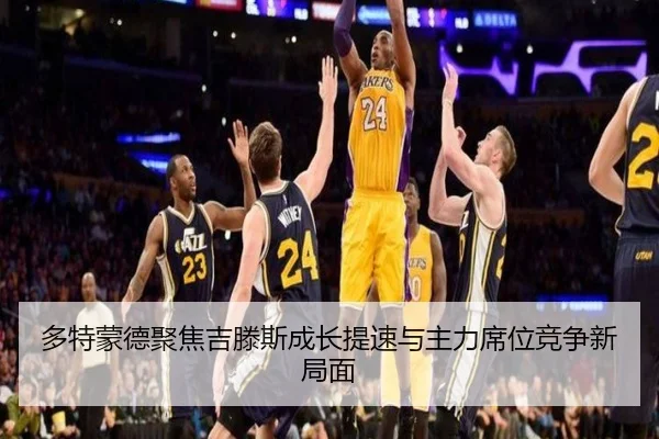 多特蒙德聚焦吉滕斯成长提速与主力席位竞争新局面