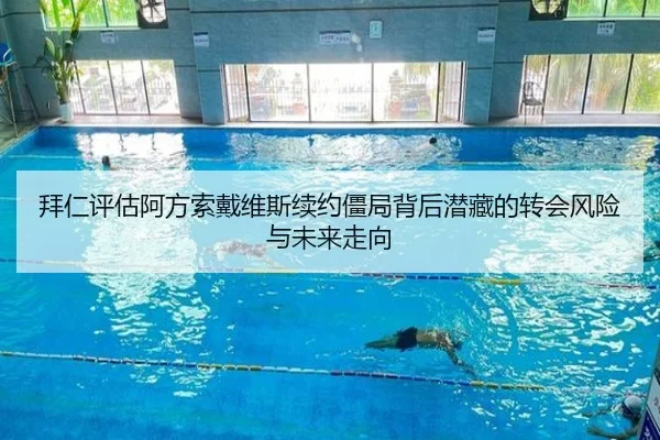 拜仁评估阿方索戴维斯续约僵局背后潜藏的转会风险与未来走向