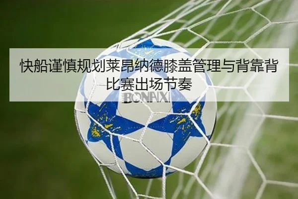 快船谨慎规划莱昂纳德膝盖管理与背靠背比赛出场节奏